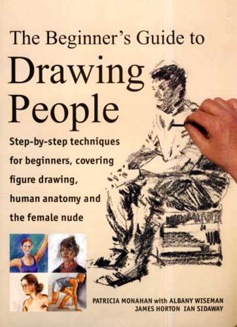 The Beginner's Guide to Drawing People: Step-by-Step Techniques for Beginners, Covering Figure Drawing, Human Anatomy and the Female Nude
