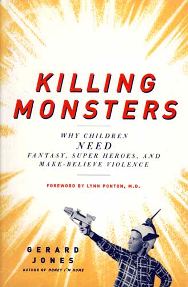 Killing Monsters: Why Children Need Fantasy, Super Heroes, and Make-Believe Violence